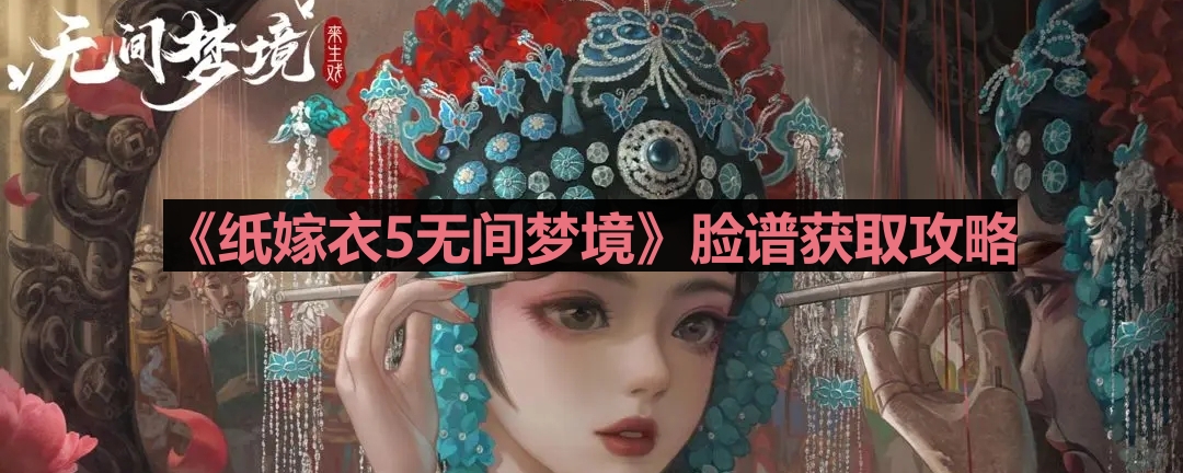 《纸嫁衣5无间梦境》脸谱获取攻略