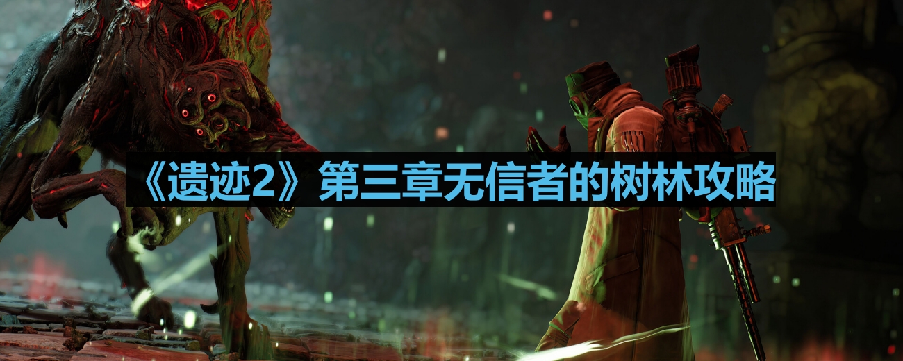 《遗迹2》第三章无信者的树林攻略