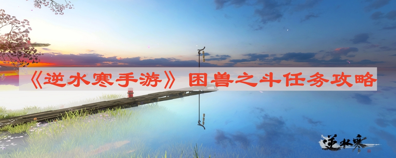 《逆水寒手游》困兽之斗任务攻略
