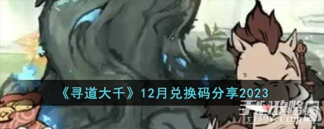 《寻道大千》12月兑换码一览2023