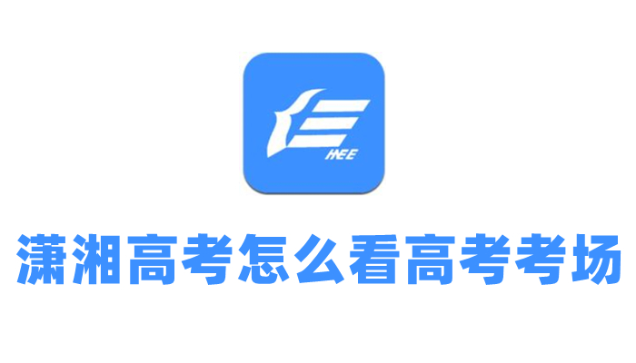 《潇湘高考》查看高考考场步骤教程