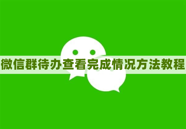 《微信》群待办查看完成情况方法教程