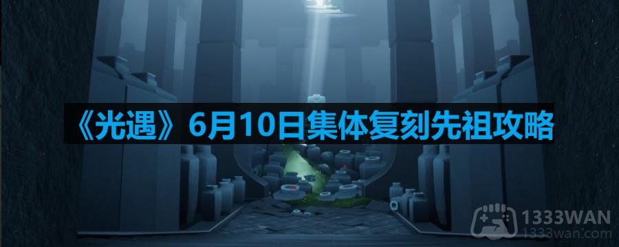 《光遇》6月10日集体复刻先祖攻略