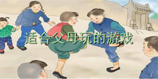 适合父母玩的游戏合集 适合父母玩的游戏合集