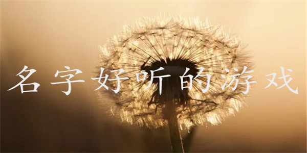 名字好听的游戏 名字好听的游戏
